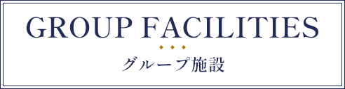 GROUP FACILITIES / グループ施設